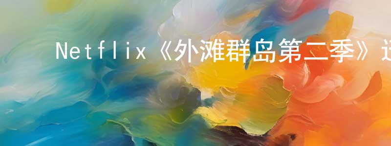 影视迷白光强的个人博客,Netflix《外滩群岛第二季》迅雷下载/在线观看/百度云-都市/情感-美剧天堂